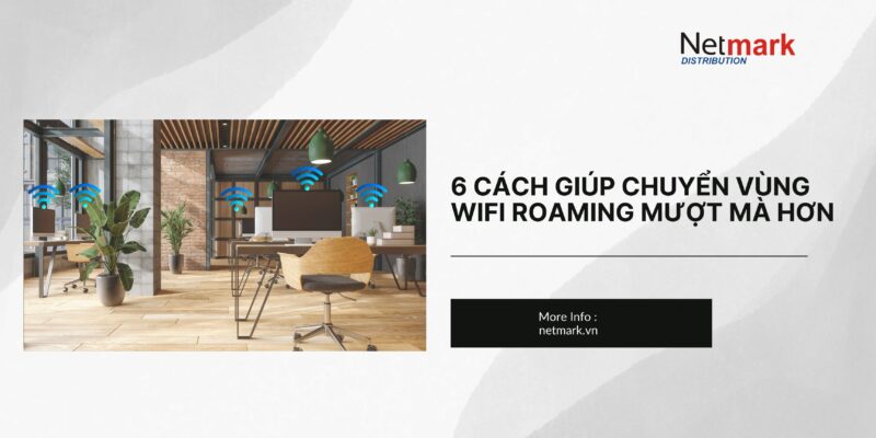 6-cach-chuyen-vung-wifi-roaming-muot-ma-hon-1